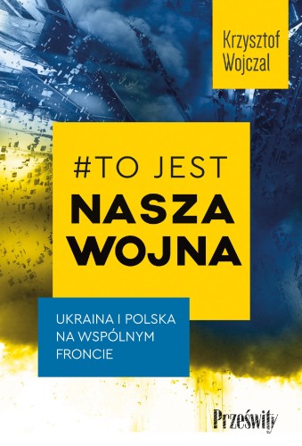 Przejdź do produktu #TO JEST NASZA WOJNA. UKRAINA I POLSKA NA...