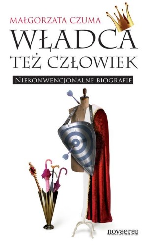 Przejdź do produktu WŁADCA TEŻ CZŁOWIEK. NIEKONWENCJONALNE BIOGRAFIE