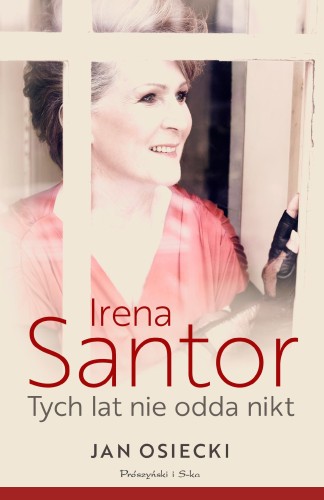 Przejdź do produktu IRENA SANTOR. TYCH LAT NIE ODDA NIKT, JAN OSIECKI