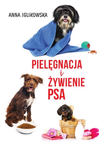 Przejdź do produktu PIELĘGNACJA I ŻYWIENIE PSA, ANNA IGLIKOWSKA