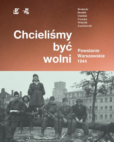 Przejdź do produktu CHCIELIŚMY BYĆ WOLNI. POWSTANIE WARSZAWSKIE 1944