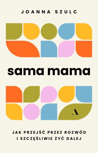 Przejdź do produktu SAMA MAMA. JAK PRZEJŚĆ PRZEZ ROZWÓD I...