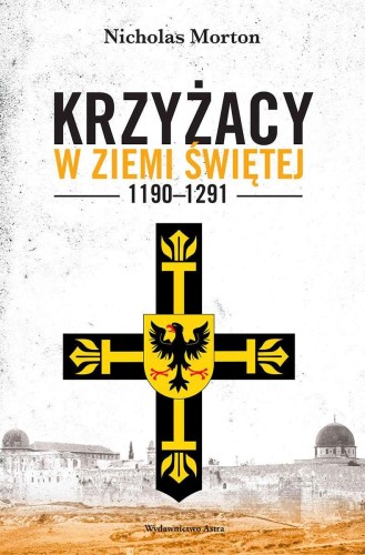 Przejdź do produktu KRZYŻACY W ZIEMI ŚWIĘTEJ 1190–1291 WYD. 2022