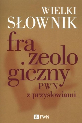 Przejdź do produktu WIELKI SŁOWNIK FRAZEOLOGICZNY PWN Z PRZYSŁOWIAMI