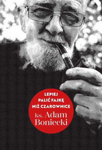 Przejdź do produktu LEPIEJ PALIĆ FAJKĘ NIŻ CZAROWNICE, ADAM BONIECKI