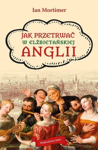 Przejdź do produktu JAK PRZETRWAĆ W ELŻBIETAŃSKIEJ ANGLII