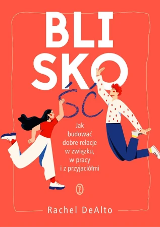 Bliskość. Jak zbudować dobre relacje w...