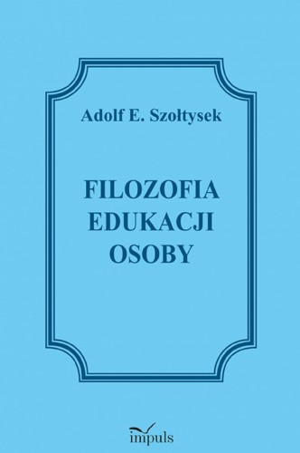 Przejdź do produktu FILOZOFIA EDUKACJI OSOBY, ADOLF E. SZOŁTYSEK