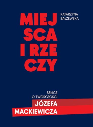 Przejdź do produktu MIEJSCA I RZECZY. SZKICE O TWÓRCZOŚCI JÓZEFA...