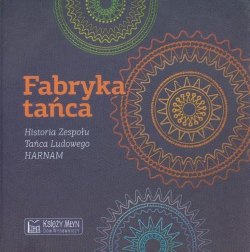 Przejdź do produktu FABRYKA TAŃCA. HISTORIA ZESPOŁU TAŃCA LUDOWEGO...