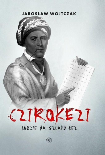 Przejdź do produktu CZIROKEZI. LUDZIE NA SZLAKU ŁEZ, JAROSŁAW WOJTCZAK