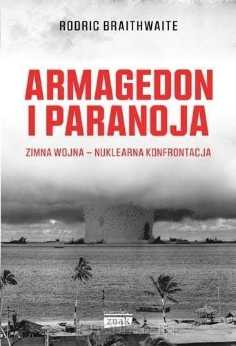 Przejdź do produktu Armagedon i paranoja zimna wojna nuklearna kofrontacja -Rodric Braithwaite