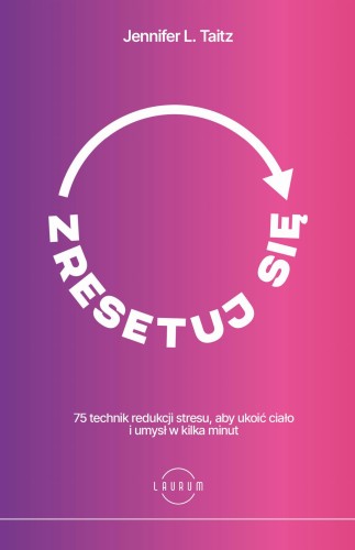 Przejdź do produktu ZRESETUJ SIĘ. 75 TECHNIK REDUKCJI STRESU, ABY...