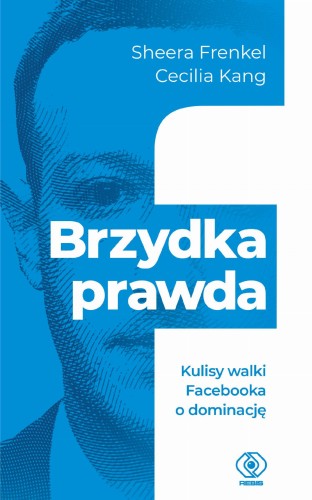 Przejdź do produktu BRZYDKA PRAWDA. KULISY WALKI FACEBOOKA O DOMINACJĘ