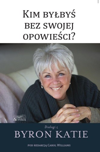Przejdź do produktu KIM BYŁBYŚ BEZ SWOJEJ OPOWIEŚCI?, BYRON KATIE