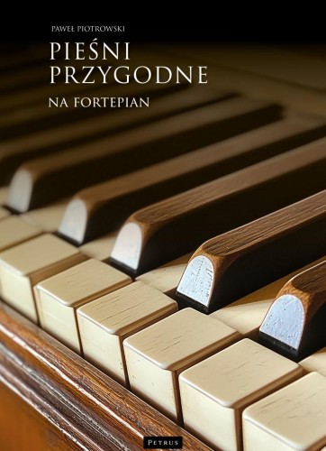Przejdź do produktu PIEŚNI PRZYGODNE NA FORTEPIAN, PAWEŁ PIOTROWSKI