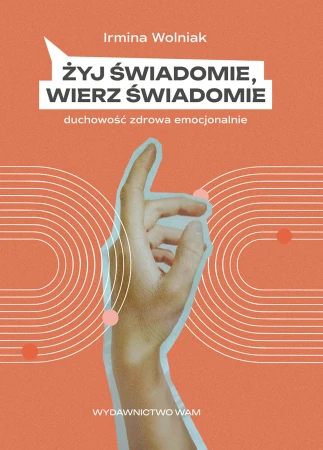 Żyj świadomie, wierz świadomie. Duchowość...