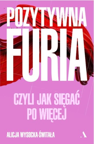 Przejdź do produktu POZYTYWNA FURIA. CZYLI JAK SIĘGAĆ PO WIĘCEJ