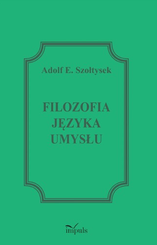 Przejdź do produktu FILOZOFIA JĘZYKA UMYSŁU, ADOLF E. SZOŁTYSEK