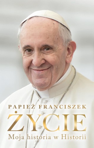 Przejdź do produktu ŻYCIE. MOJA HISTORIA W HISTORII, PAPIEŻ FRANCISZEK