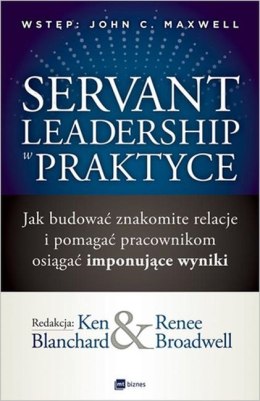 Servant leadership w praktyce jak budować znakomite relacje i pomagać pracownikom osiągać imponujące wyniki