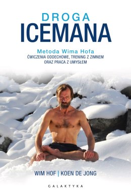 Droga Icemana. Metoda Wima Hofa. Ćwiczenia oddechowe, trening z zimnem oraz praca z umysłem.