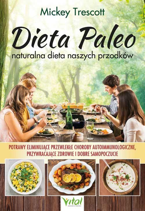 Dieta Paleo. naturalna dieta naszych przodków. Potrawy, dzięki którym poradzisz sobie z przewlekłymi chorobami autoimmunologiczn