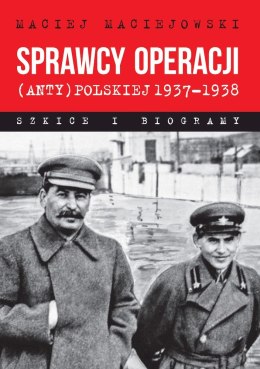 Sprawcy operacji (anty)polskiej 1937-1938. Szkice i biogramy