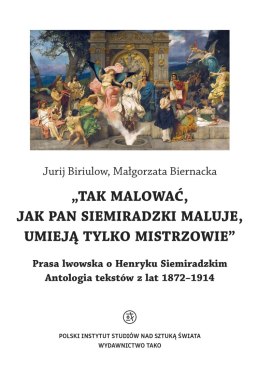 O Henryku Siemiradzkim. Antologia tekstów z lat 1872-1914
