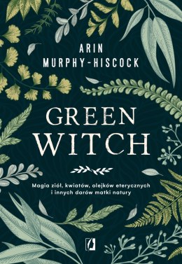 Green witch magia ziół kwiatów olejków eterycznych i innych darów matki natury