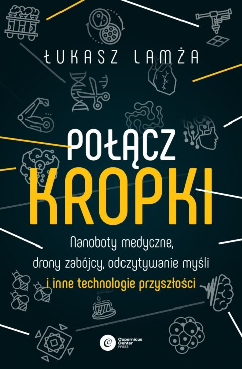 Połącz kropki. Nanoboty medyczne, drony zabójcy, odczytywanie myśli i inne technologie przyszłości