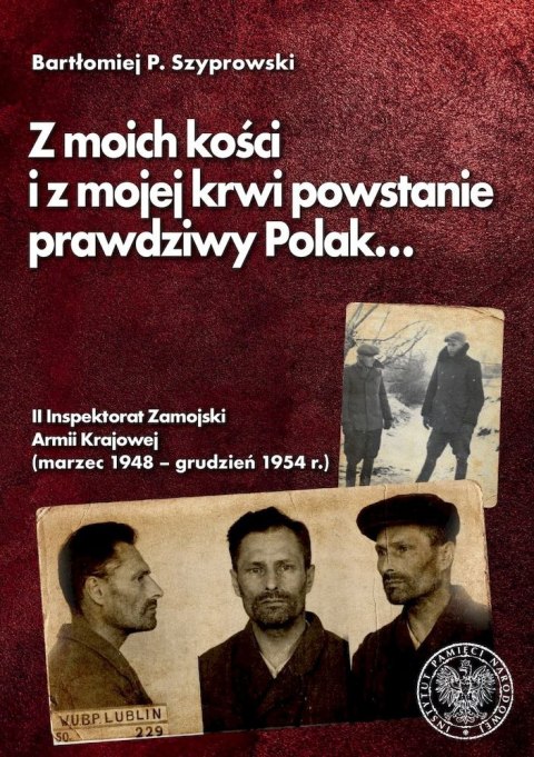 Z moich kości i z mojej krwi powstanie prawdziwy Polak... II Inspektorat Zamojski Armii Krajowej (marzec 1948 - grudzień 1954 r.