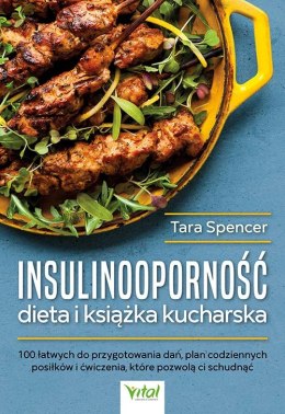Insulinooporność dieta i książka kucharska. 100 łatwych do przygotowania dań, plan codziennych posiłków i ćwiczenia, które pozwo