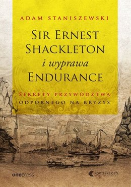 Sir Ernest Shackleton i wyprawa Endurance. Sekrety przywództwa odpornego na kryzys