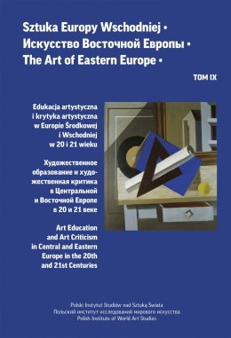 Sztuka Europy Wschodniej tom IX. Edukacja artystyczna i krytyka artystyczna w Europie Środkowej i Wschodniej w 20 i 21 wieku