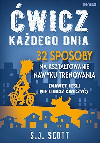 Ćwicz każdego dnia. 32 sposoby na kształtowanie nawyku trenowania (nawet jeśli nie lubisz ćwiczyć)