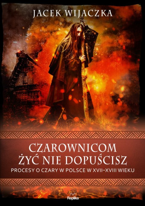 Czarownicom żyć nie dopuścisz. Procesy o czary w Polsce w XVII-XVIII wieku