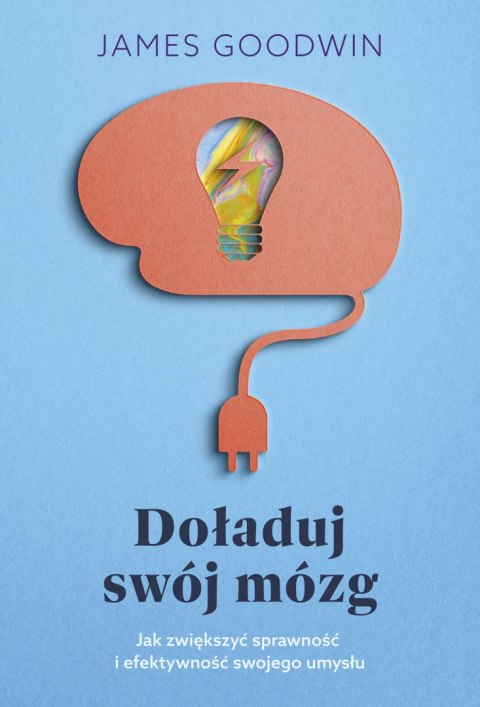 Doładuj swój mózg. Jak zwiększyć sprawność i efektywność swojego umysłu