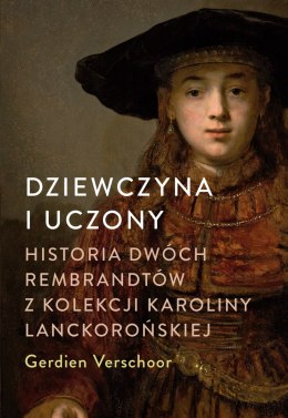 Dziewczyna i uczony. Historia dwóch Rembrandtów z kolekcji Karoliny Lanckorońskiej