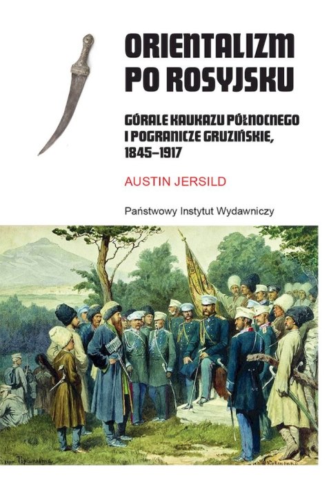 Orientalizm po rosyjsku. Górale Kaukazu Północnego i pogranicze gruzińskie 1845-1917