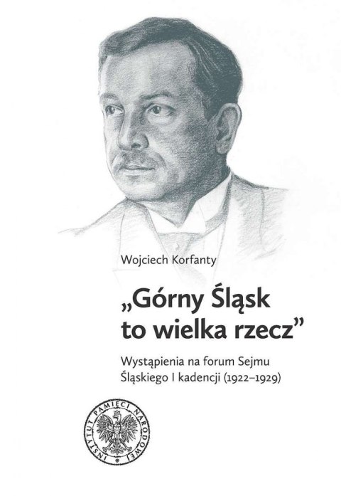 Górny Śląsk to wielka rzecz. Wystąpienia na forum Sejmu Śląskiego I kadencji (1922-1929)