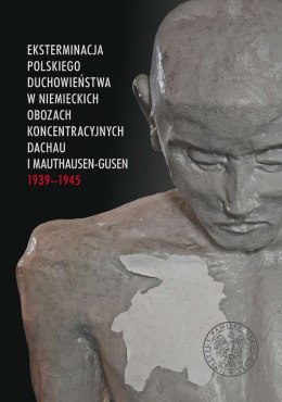 Eksterminacja polskiego duchowieństwa w niemieckich obozach koncentracyjnych Dachau i Mauthausen-Gusen 1939-1945