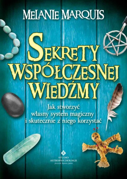 Sekrety współczesnej wiedźmy. Jak stworzyć własny system magiczny i skutecznie z niego korzystać wyd. 2022