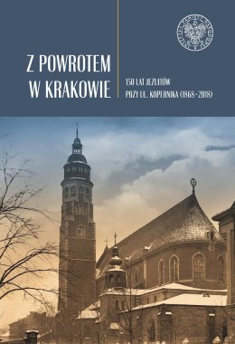 Z powrotem w Krakowie. 150 lat jezuitów przy ul. Kopernika (1868-2018)