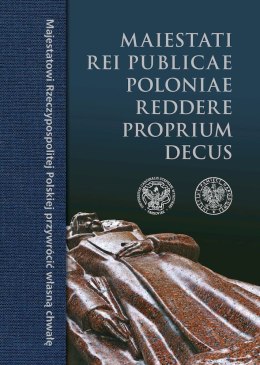 Maiestati rei publicae Poloniae reddere proprium decus / Majestatowi Rzeczypospolitej Polskiej przywrócić własną chwałę