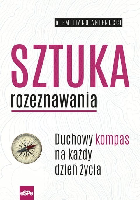 Sztuka rozeznawania. Duchowy kompas na każdy dzień życia