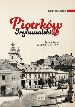 Piotrków Trybunalski w PRL. Życie codzienne i niecodzienne miasta 1945-1989