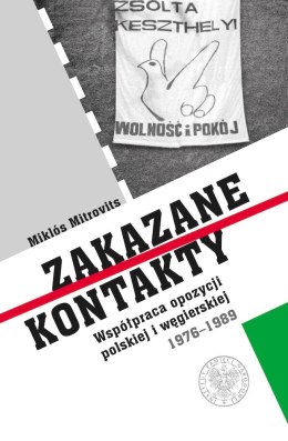 Zakazane kontakty. Współpraca opozycji polskiej i węgierskiej 1976- 1989