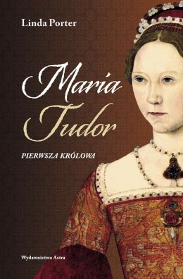 Maria Tudor. Pierwsza królowa wyd. 2022