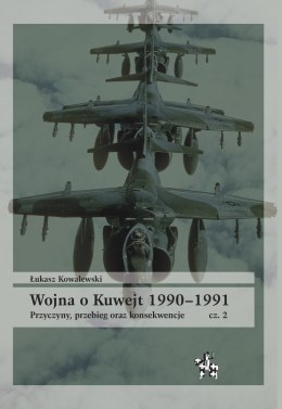 Wojna o Kuwejt 1990-1991. Przyczyny, przebieg oraz konsekwencje Część 2